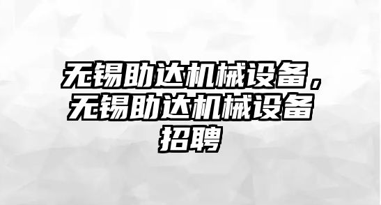 無錫助達(dá)機(jī)械設(shè)備，無錫助達(dá)機(jī)械設(shè)備招聘