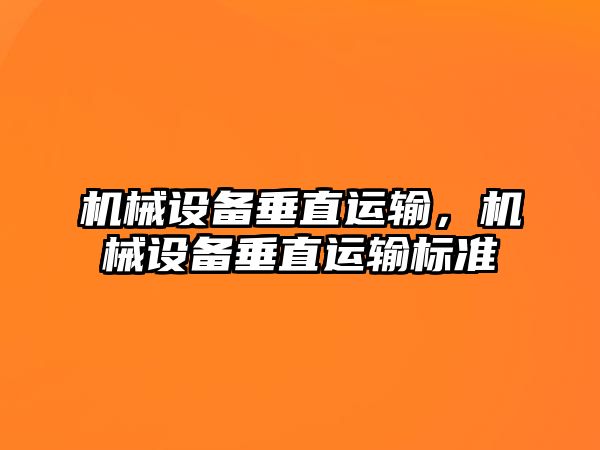 機(jī)械設(shè)備垂直運(yùn)輸，機(jī)械設(shè)備垂直運(yùn)輸標(biāo)準(zhǔn)