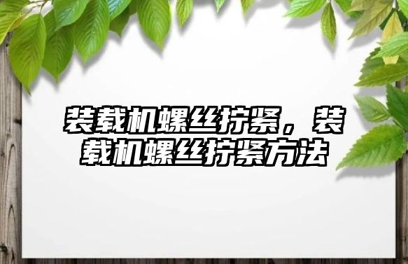 裝載機螺絲擰緊，裝載機螺絲擰緊方法