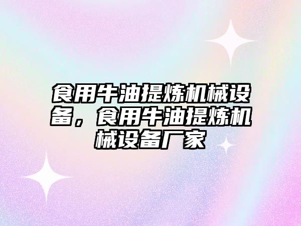 食用牛油提煉機(jī)械設(shè)備，食用牛油提煉機(jī)械設(shè)備廠家