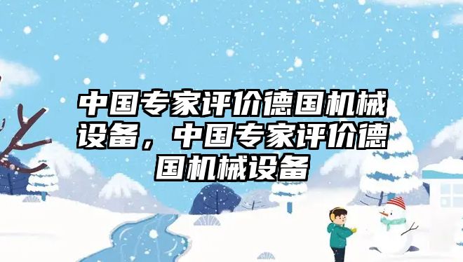 中國專家評價德國機械設(shè)備，中國專家評價德國機械設(shè)備