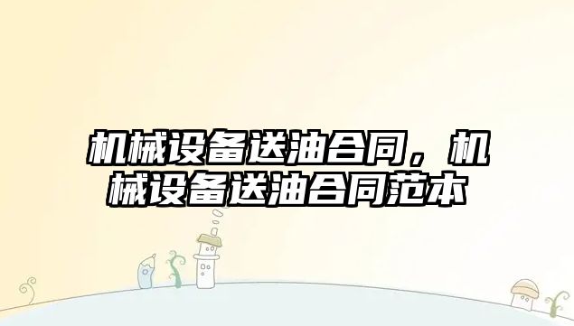 機械設備送油合同，機械設備送油合同范本