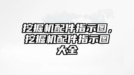 挖掘機(jī)配件指示圖，挖掘機(jī)配件指示圖大全