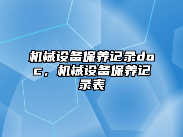 機械設備保養(yǎng)記錄doc，機械設備保養(yǎng)記錄表