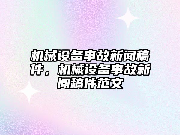 機(jī)械設(shè)備事故新聞稿件，機(jī)械設(shè)備事故新聞稿件范文