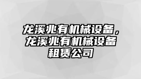 龍溪兆有機械設(shè)備，龍溪兆有機械設(shè)備租賃公司