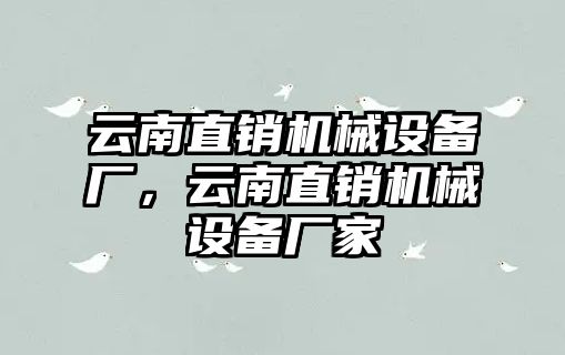 云南直銷機(jī)械設(shè)備廠，云南直銷機(jī)械設(shè)備廠家