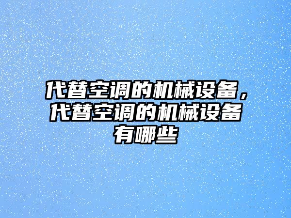 代替空調(diào)的機械設(shè)備，代替空調(diào)的機械設(shè)備有哪些