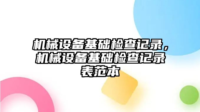 機械設(shè)備基礎(chǔ)檢查記錄，機械設(shè)備基礎(chǔ)檢查記錄表范本