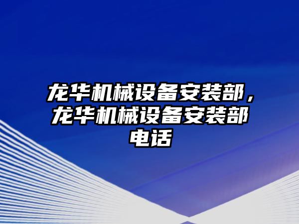 龍華機械設(shè)備安裝部，龍華機械設(shè)備安裝部電話