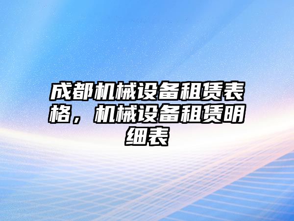 成都機(jī)械設(shè)備租賃表格，機(jī)械設(shè)備租賃明細(xì)表