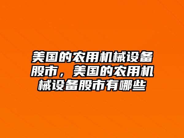 美國(guó)的農(nóng)用機(jī)械設(shè)備股市，美國(guó)的農(nóng)用機(jī)械設(shè)備股市有哪些