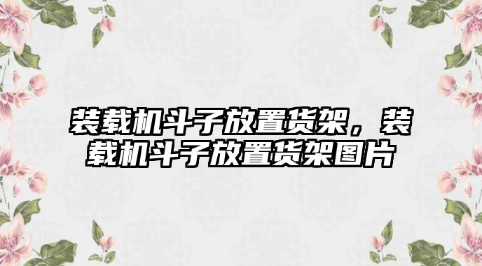 裝載機斗子放置貨架，裝載機斗子放置貨架圖片