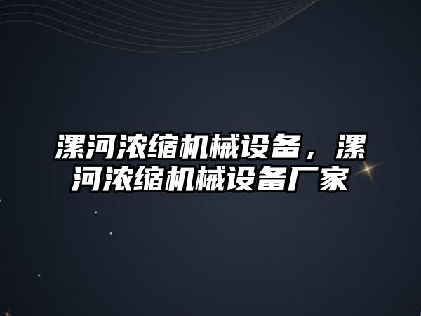 漯河濃縮機(jī)械設(shè)備，漯河濃縮機(jī)械設(shè)備廠家