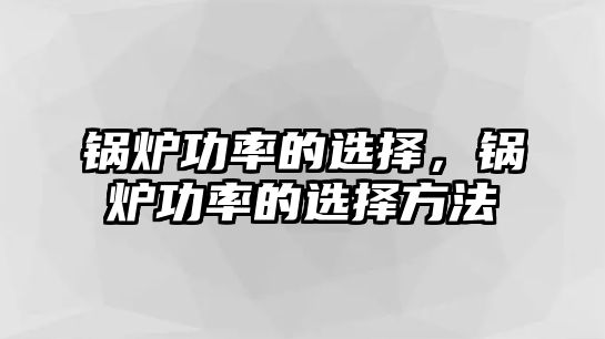 鍋爐功率的選擇，鍋爐功率的選擇方法