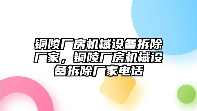 銅陵廠房機械設(shè)備拆除廠家，銅陵廠房機械設(shè)備拆除廠家電話