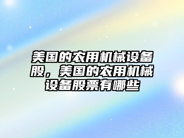 美國(guó)的農(nóng)用機(jī)械設(shè)備股，美國(guó)的農(nóng)用機(jī)械設(shè)備股票有哪些