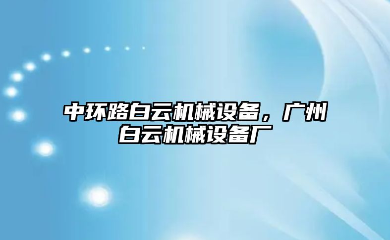 中環(huán)路白云機械設備，廣州白云機械設備廠