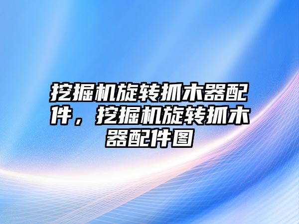 挖掘機旋轉抓木器配件，挖掘機旋轉抓木器配件圖