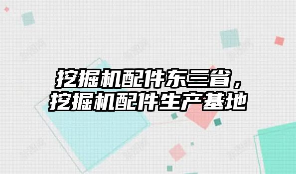 挖掘機(jī)配件東三省，挖掘機(jī)配件生產(chǎn)基地