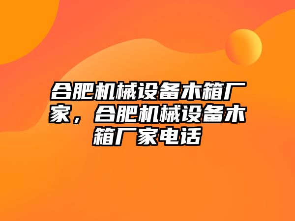 合肥機(jī)械設(shè)備木箱廠家，合肥機(jī)械設(shè)備木箱廠家電話