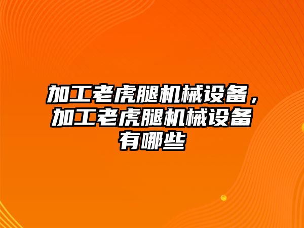 加工老虎腿機(jī)械設(shè)備，加工老虎腿機(jī)械設(shè)備有哪些