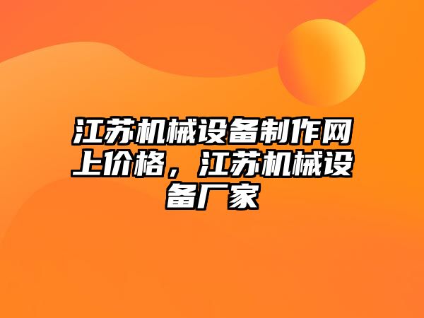 江蘇機(jī)械設(shè)備制作網(wǎng)上價(jià)格，江蘇機(jī)械設(shè)備廠家