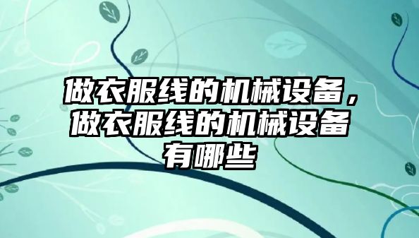 做衣服線的機(jī)械設(shè)備，做衣服線的機(jī)械設(shè)備有哪些