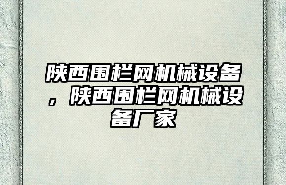 陜西圍欄網(wǎng)機(jī)械設(shè)備，陜西圍欄網(wǎng)機(jī)械設(shè)備廠家