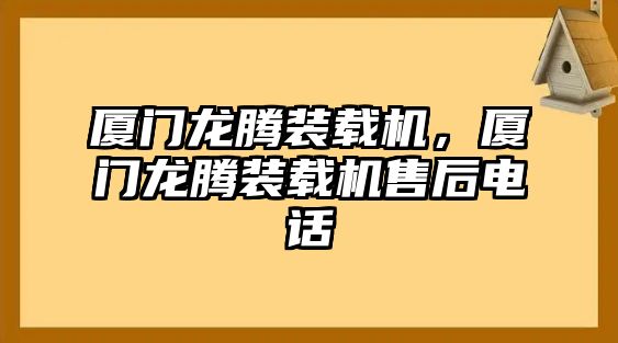 廈門龍騰裝載機，廈門龍騰裝載機售后電話