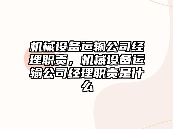 機械設備運輸公司經(jīng)理職責，機械設備運輸公司經(jīng)理職責是什么