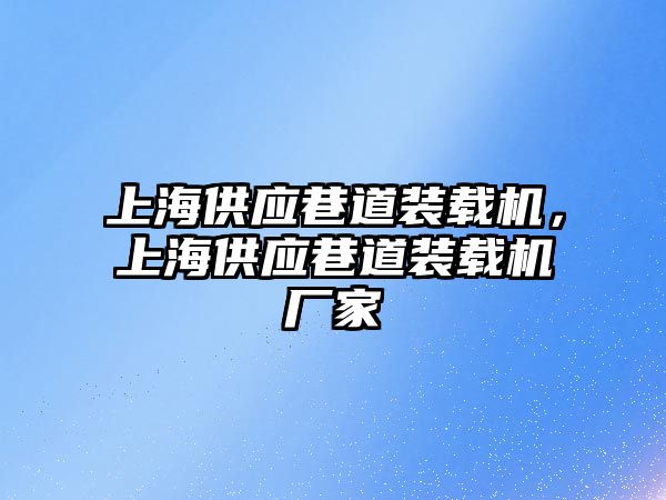 上海供應(yīng)巷道裝載機(jī)，上海供應(yīng)巷道裝載機(jī)廠家