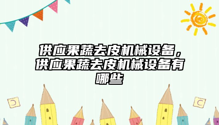 供應(yīng)果蔬去皮機(jī)械設(shè)備，供應(yīng)果蔬去皮機(jī)械設(shè)備有哪些