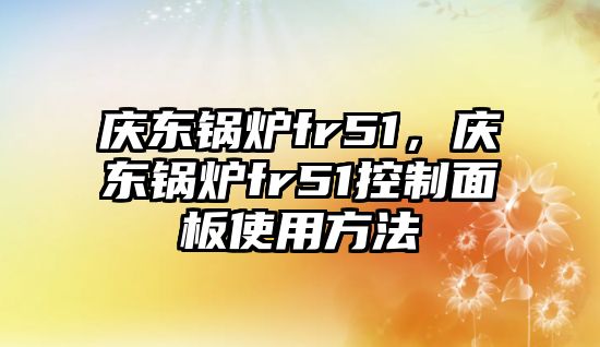 慶東鍋爐fr51，慶東鍋爐fr51控制面板使用方法