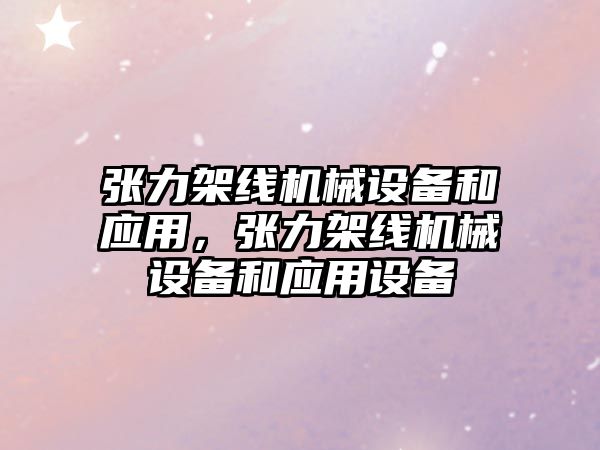 張力架線機械設備和應用，張力架線機械設備和應用設備