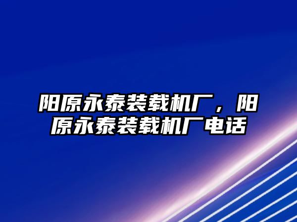 陽原永泰裝載機(jī)廠，陽原永泰裝載機(jī)廠電話