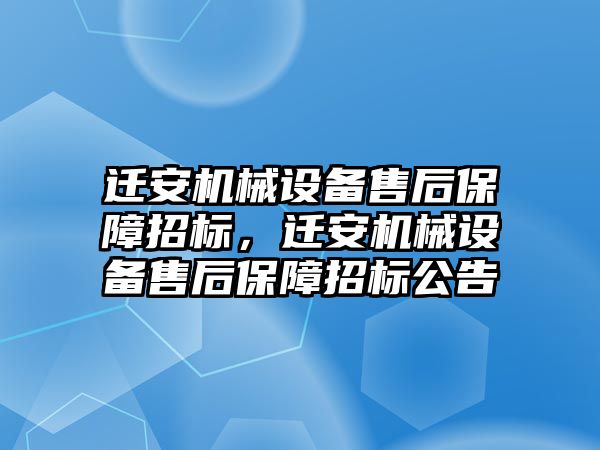 遷安機械設(shè)備售后保障招標，遷安機械設(shè)備售后保障招標公告