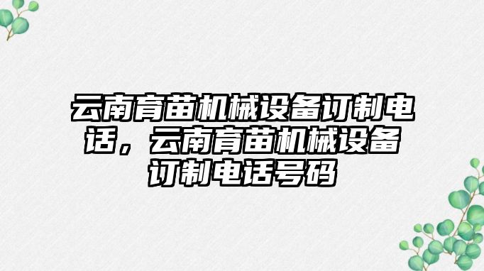 云南育苗機(jī)械設(shè)備訂制電話，云南育苗機(jī)械設(shè)備訂制電話號碼