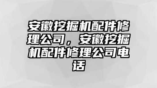 安徽挖掘機(jī)配件修理公司，安徽挖掘機(jī)配件修理公司電話