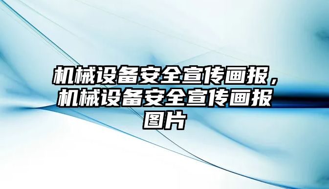 機械設備安全宣傳畫報，機械設備安全宣傳畫報圖片