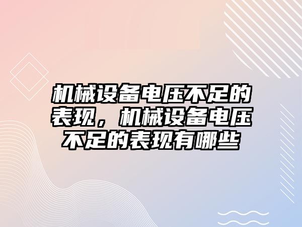 機(jī)械設(shè)備電壓不足的表現(xiàn)，機(jī)械設(shè)備電壓不足的表現(xiàn)有哪些