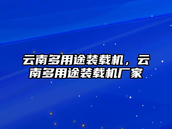 云南多用途裝載機，云南多用途裝載機廠家