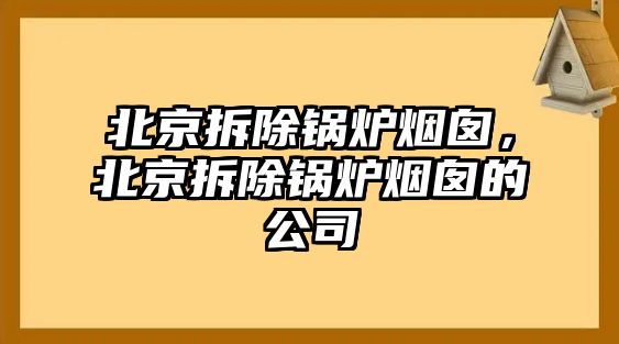 北京拆除鍋爐煙囪，北京拆除鍋爐煙囪的公司