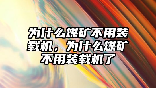 為什么煤礦不用裝載機(jī)，為什么煤礦不用裝載機(jī)了