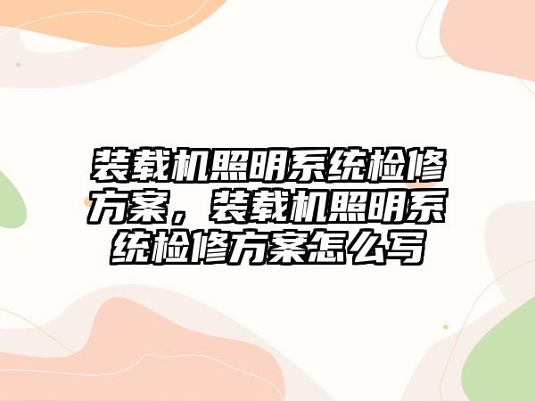 裝載機照明系統(tǒng)檢修方案，裝載機照明系統(tǒng)檢修方案怎么寫