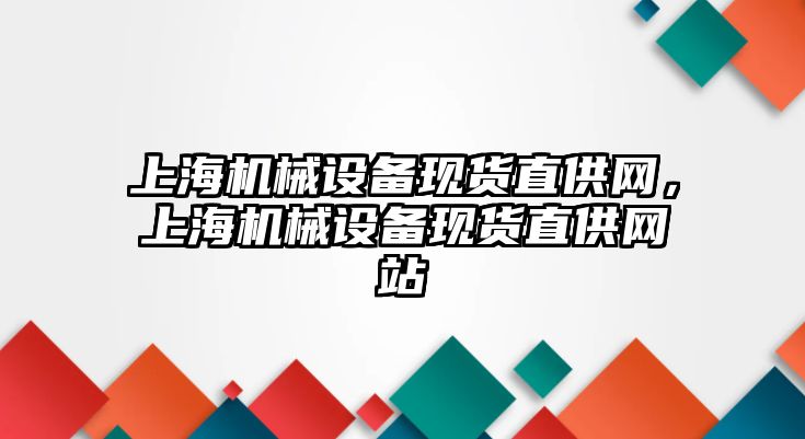 上海機械設(shè)備現(xiàn)貨直供網(wǎng)，上海機械設(shè)備現(xiàn)貨直供網(wǎng)站