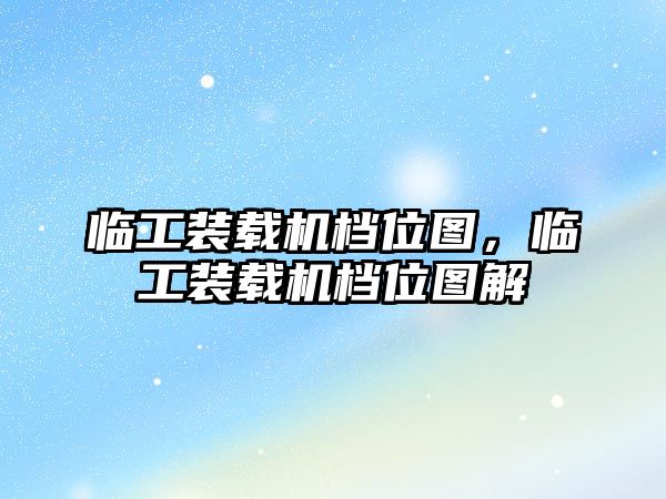 臨工裝載機檔位圖，臨工裝載機檔位圖解