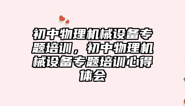 初中物理機械設備專題培訓，初中物理機械設備專題培訓心得體會