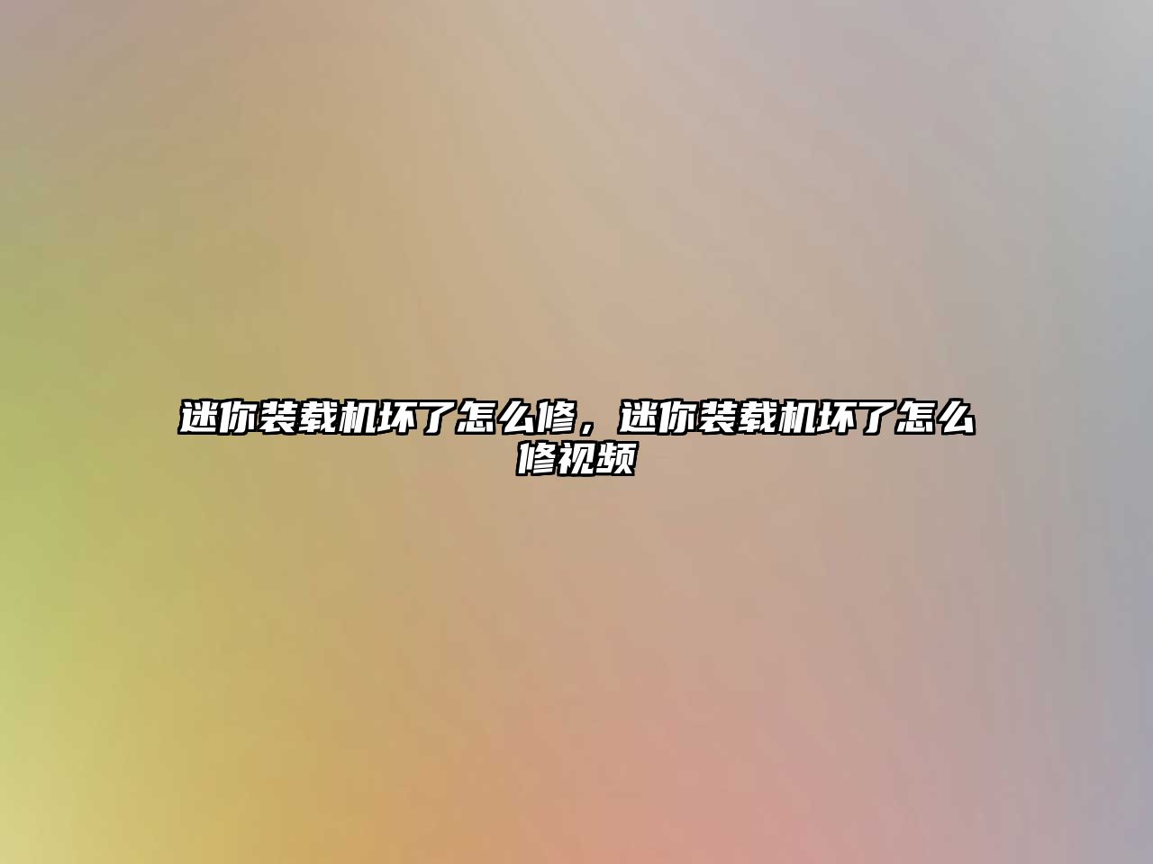 迷你裝載機壞了怎么修，迷你裝載機壞了怎么修視頻