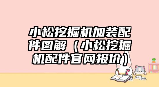 小松挖掘機(jī)加裝配件圖解（小松挖掘機(jī)配件官網(wǎng)報(bào)價(jià)）